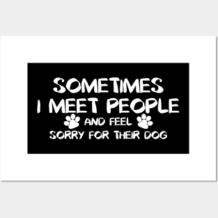 Sometimes I Meet People And Feel Sorry For Their Dogs. Posters and Art
